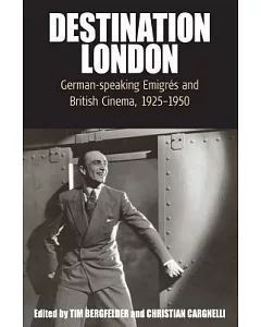 Destination London: German-Speaking Emigres and British Cinema, 1925-1950