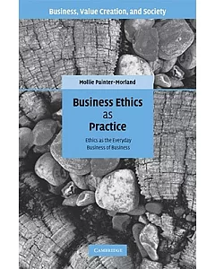 Business Ethics as Practice: Ethics As the Everyday Business of Business