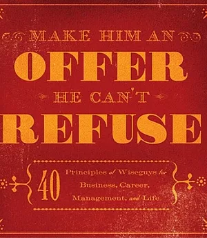 Make Him an Offer He Can’t Refuse: 40 Principles of Wiseguys for Business, Career, Management, and Life
