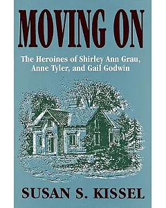 Moving on: The Heroines of Shirley Ann Grau, Anne Tyler, and Gail Godwin