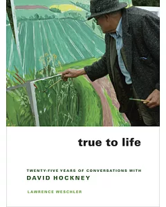 True to Life: Twenty-Five Years of Conversations With David Hockney