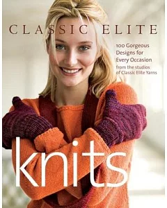 Classic Elite Knits: 100 Gorgeous Designs for Every Occasion from the Studios of Classic Elite Yarns