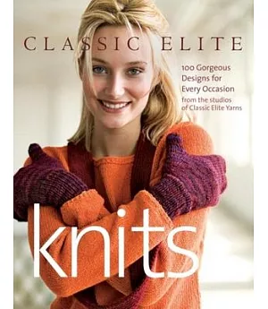 Classic Elite Knits: 100 Gorgeous Designs for Every Occasion from the Studios of Classic Elite Yarns