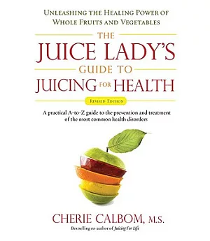 The Juice Lady’s Guide To Juicing for Health: Unleashing the Healing Power of Whole Fruits and Vegetables