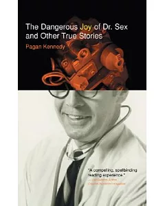 The Dangerous Joy of Dr. Sex and Other True Stories