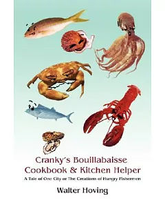 Cranky’s Bouillabaisse Cookbook & Kitchen Helper: A Tale of One City or the Creations of Hungry Fishermen
