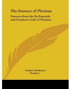 The Essence of Plotinus: Extracts from the Six Enneads and Porphyry’s Life of Plotinus