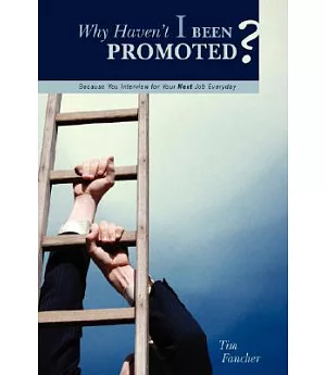 Why Haven’t I Been Promoted?: Because You Interview for Your Next Job Everyday