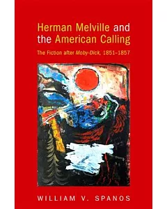 Herman Melville and the American Calling: The Fiction After Moby-Dick, 1851-1857