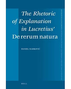 The Rhetoric of Explanation in Lucretius’ De Rerum Natura