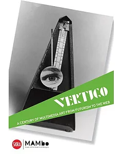 Vertigo: A Century of Multimedia Art, From Futurism to the Web