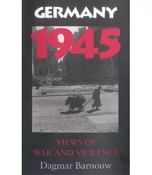 Germany 1945: Views of War and Violence