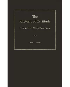 The Rhetoric of Certitude: C. S. Lewis’s Nonfiction Prose