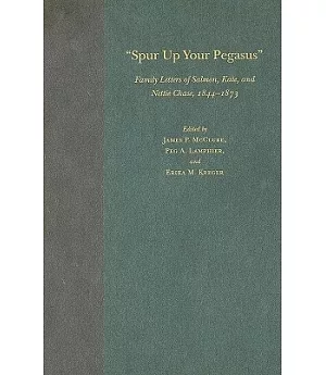 Spur Up Your Pegasus: Family Letters of Salmon, Kate, and Nettie Chase 1844-1873