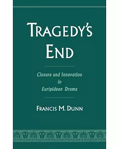 Tragedy’s End: Closure and Innovation in Euripidean Drama