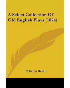 A Select Collection Of Old English Plays
