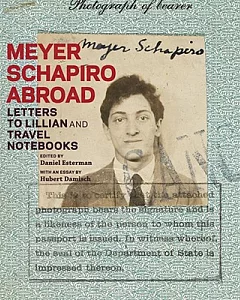 Meyer Schapiro Abroad: Letters to Lillian and Travel Notebooks