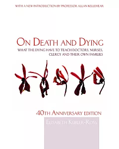 On Death and Dying: What the Dying Have to Teach Doctors, Nurses, Clergy and their Own Families