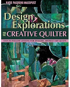 Design Explorations for the Creative Quilter: Easy-to-follow Lessons for Dynamic Art Quilts