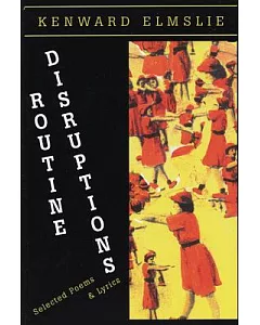 Routine Disruptions: Selected Poems & Lyrics 1960-1998
