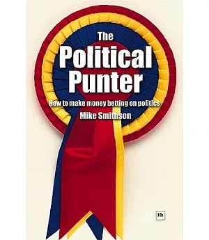 The Political Punter: How to Make Money Betting on Politics