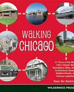 Walking Chicago: 31 Tours of the Windy City’s Classic Bars, Scandalous Sites, Historic Architecture, Dynamic Neighborhoods, and