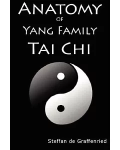 Anatomy of Yang Family Tai Chi: A Guide for Teachers and Students