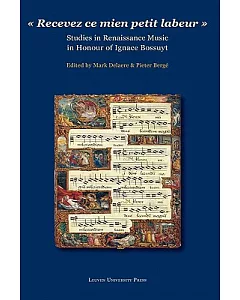 Recevez ce mien petit labeur: Studies in Renaissance Music in Honour of Ignace Bossuyt
