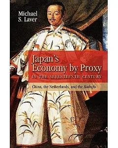 Japan’s Economy by Proxy in the Seventeenth Century: China, the Netherlands, and the Bakufu
