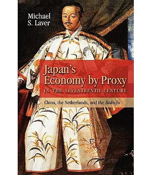 Japan’s Economy by Proxy in the Seventeenth Century: China, the Netherlands, and the Bakufu