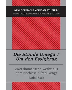 Die Stunde Omega/Um Den Essigkrug: Zwei Dramatische Werke Aus Dem Nachlass Alfred Gongs