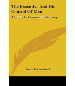 The Executive and His Control of Men: A Study in Personal Efficiency