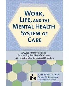 Work, Life, and The Mental Health System Of Care: A Guide for Professionals Supporting Families of Children With Emotional or Be