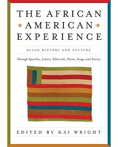 The African American Experience: Black History and Culture Through Original Speeches, Letters, Editorials, Poems, Songs, and Sto