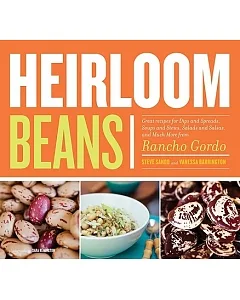 Heirloom Beans: Great Recipes for Dips and Spreads, Soups and Stews, Salads and Salsas, and Much More from Rancho Gordo