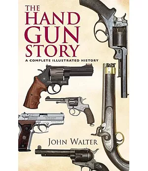 The Handgun Story: A Complete Illustrated History