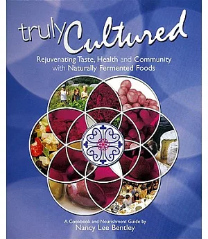 Truly Cultured: Rejuvenating Taste, Health and Community With Naturally Fermented Foods
