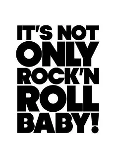 It’s Not Only Rock ’n’ Roll Baby!