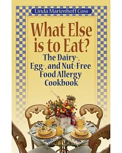 What Else is to Eat?: The Dairy-, Egg-, and Nut-Free Food Allergy Cookbook