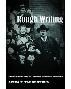 Rough Writing: Ethnic Authorship in Theodore Roosevelt’s America