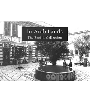 In Arab Lands: The Bonfils Collection of the University of Pennsylvania Museum