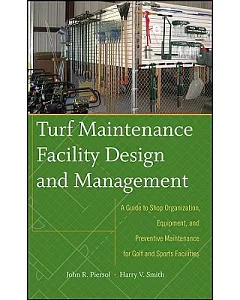 Turf Maintenance Facility Design and Manasgement: A Guide to Shop Organization, Equipment, and Preventive Maintenance for Golf