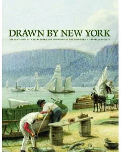 Drawn By New York: Six Centuries of Watercolors and Drawings at the New-york Historical Society
