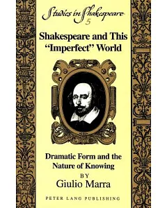 Shakespeare and This ”Imperfect” World: Dramatic Form and the Nature of Knowing