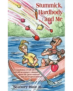 Stummick, Hardbody And Me: A Compilation of Tall Tales And Old Newspaper Columns About the Great Outdoors And Not-so-great Indoo