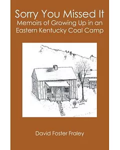 Sorry You Missed It: Memoirs of Growing Up in an Eastern Kentucky Coal Camp