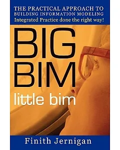 Big Bim Little Bim: The Practical Approach to Building Information Modeling-integrated Practice Done the Right Way!