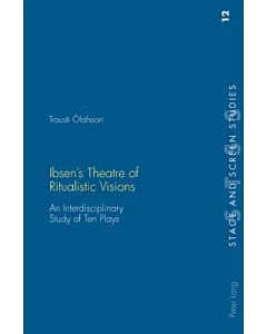 Ibsen’s Theatre of Ritualistic Visions: An Interdisciplinary Study of Ten Plays