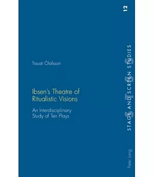 Ibsen’s Theatre of Ritualistic Visions: An Interdisciplinary Study of Ten Plays