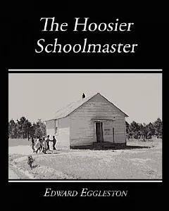 The Hoosier Schoolmaster - A Story of Backwoods Life in Indiana